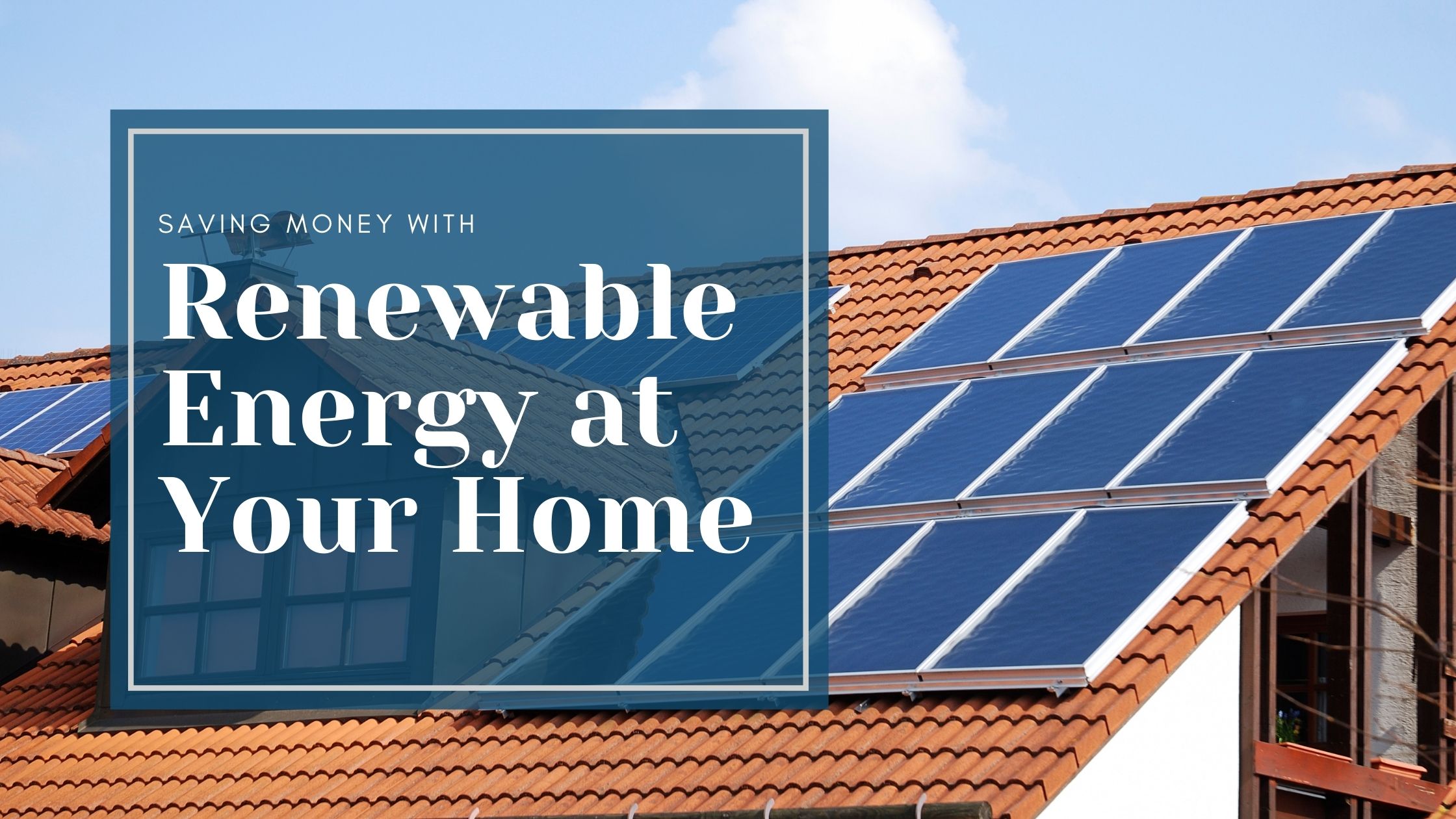 How to Save Money with Renewable Energy at Your Home